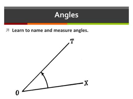 Angles  Learn to name and measure angles.. Lines and Rays: A Ray is part of a line. A Ray has one initial point and extends indefinitely in one direction.