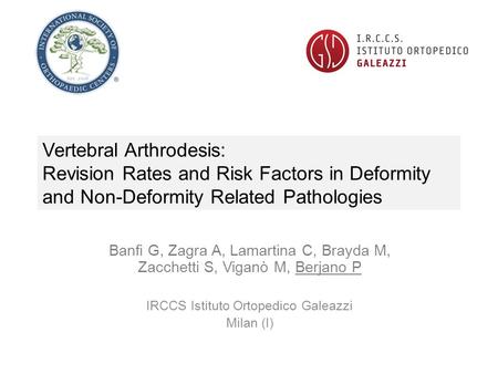 Vertebral Arthrodesis: Revision Rates and Risk Factors in Deformity and Non-Deformity Related Pathologies Banfi G, Zagra A, Lamartina C, Brayda M, Zacchetti.