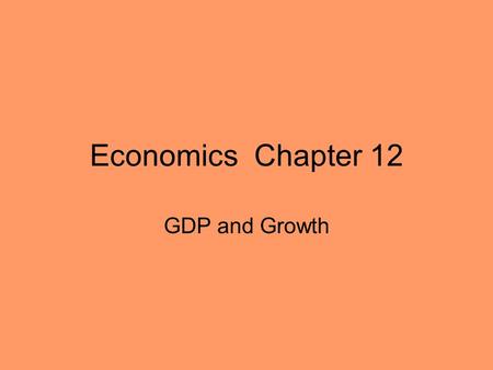 Economics Chapter 12 GDP and Growth. What Is Gross Domestic Product? Economists monitor the macroeconomy using national income accounting, a system that.
