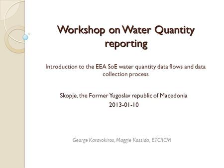 Workshop on Water Quantity reporting Workshop on Water Quantity reporting Introduction to the EEA SoE water quantity data flows and data collection process.