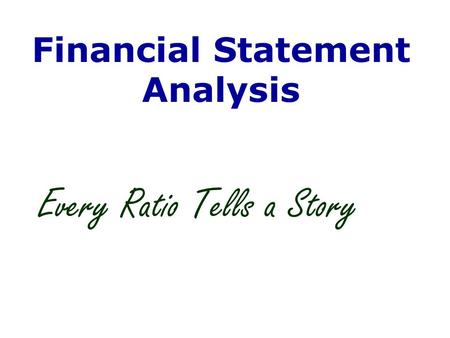 Financial Statement Analysis Every Ratio Tells a Story.