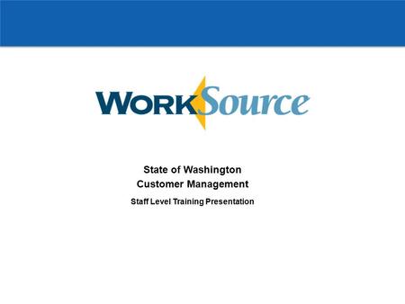 State of Washington Customer Management Staff Level Training Presentation.