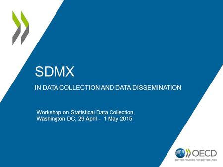SDMX IN DATA COLLECTION AND DATA DISSEMINATION Workshop on Statistical Data Collection, Washington DC, 29 April - 1 May 2015.