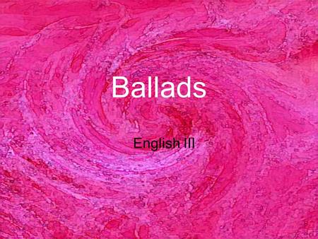 Ballads English III. Characteristics of Ballads A ballad is a narrative composition in rhythmic verse suitable for singing. Ballads are poems that tell.