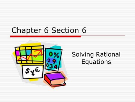 Chapter 6 Section 6 Solving Rational Equations. A rational equation is one that contains one or more rational (fractional) expressions. Solving Rational.