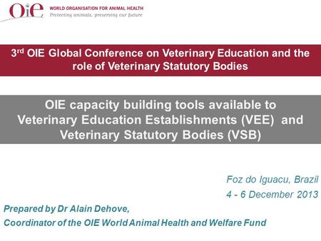 3 rd OIE Global Conference on Veterinary Education and the role of Veterinary Statutory Bodies OIE capacity building tools available to Veterinary Education.