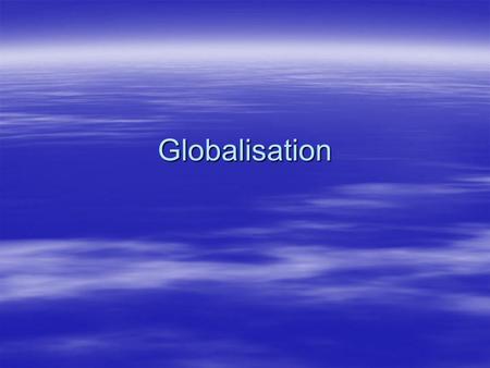 Globalisation. What is globalization?  Amazingly for so widely used a term, there does not appear to be any precise, widely agreed definition.  However,