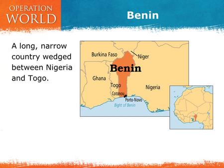 Benin A long, narrow country wedged between Nigeria and Togo.