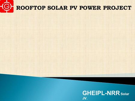 ROOFTOP SOLAR PV POWER PROJECT GHEIPL-NRR Solar JV.