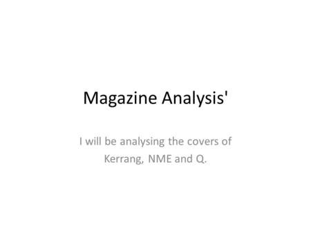 Magazine Analysis' I will be analysing the covers of Kerrang, NME and Q.