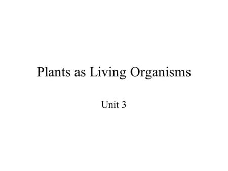 Plants as Living Organisms Unit 3. Plant Kingdom Thousands of plant species 4 major groups of plants –Mosses –Ferns –Gymnosperms – “naked seed” –Angiosperms.