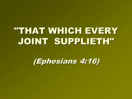 THAT WHICH EVERY JOINT SUPPLIETH (Ephesians 4:16)