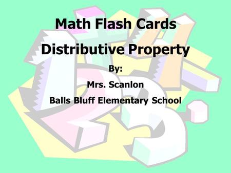 Math Flash Cards Distributive Property By: Mrs. Scanlon Balls Bluff Elementary School.