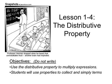 Lesson 1-4: The Distributive Property Objectives: (Do not write) Use the distributive property to multiply expressions. Students will use properties to.