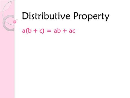 Distributive Property a(b + c) = ab + ac What does distribute mean? To distribute means to disperse or pass out. Think about a paper boy. What does he.