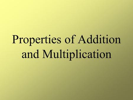 Properties of Addition and Multiplication. Distributive Property A(B + C) = AB + BC 4(3 + 5) = 4x3 + 4x5.