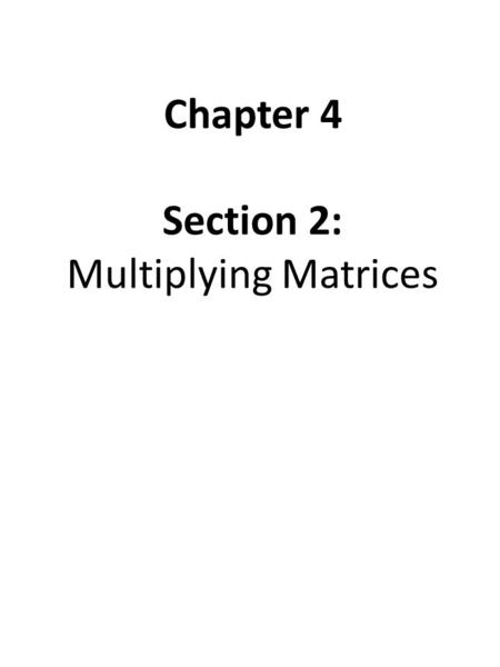 Chapter 4 Section 2: Multiplying Matrices. VOCABULARY The product of two matrices A and B is DEFINED provided the number of columns in A is equal to the.