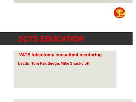 SCTS EDUCATION VATS lobectomy consultant mentoring Leads: Tom Routledge, Mike Shackcloth.