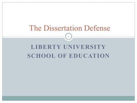 LIBERTY UNIVERSITY SCHOOL OF EDUCATION The Dissertation Defense 1.