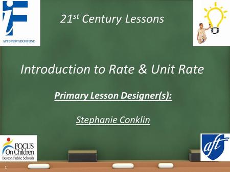 21 st Century Lessons Introduction to Rate & Unit Rate Primary Lesson Designer(s): Stephanie Conklin 1.