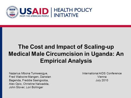 The Cost and Impact of Scaling-up Medical Male Circumcision in Uganda: An Empirical Analysis International AIDS Conference Vienna July 2010 Nazarius Mbona.