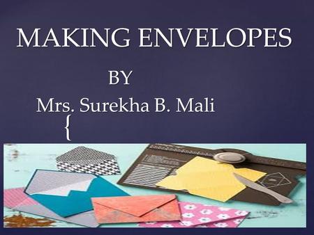 { MAKING ENVELOPES BY BY Mrs. Surekha B. Mali Mrs. Surekha B. Mali.