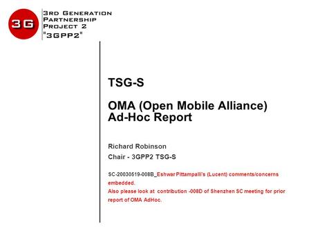 TSG-S OMA (Open Mobile Alliance) Ad-Hoc Report Richard Robinson Chair - 3GPP2 TSG-S SC-20030519-008B_Eshwar Pittampalli’s (Lucent) comments/concerns embedded.