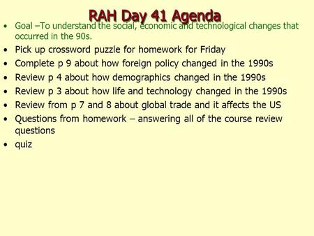 RAH Day 41 Agenda Goal –To understand the social, economic and technological changes that occurred in the 90s. Pick up crossword puzzle for homework for.