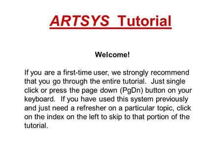 ARTSYS Tutorial Welcome! If you are a first-time user, we strongly recommend that you go through the entire tutorial. Just single click or press the page.