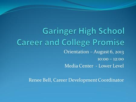 Orientation – August 6, 2013 10:00 – 12:00 Media Center - Lower Level Renee Bell, Career Development Coordinator.