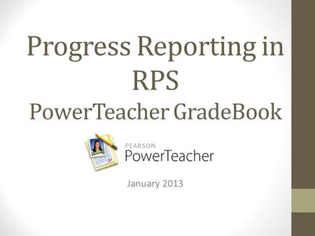 Progress Reporting in RPS PowerTeacher GradeBook January 2013.