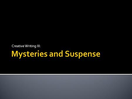 Creative Writing III:.  What is suspense? What book/TV show/movie do you remember being very suspenseful? Why?  10 Unsolved Mysteries: