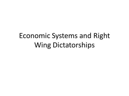 Economic Systems and Right Wing Dictatorships. Economic Systems Use page 91 in your World Geography textbook to answer the following questions: 1.What.