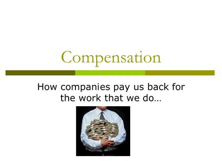 Compensation How companies pay us back for the work that we do…