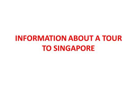 INFORMATION ABOUT A TOUR TO SINGAPORE. The best kind of vacation Adventure Shopping Entertainment.