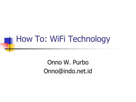 How To: WiFi Technology Onno W. Purbo