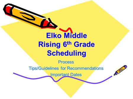 Elko Middle Rising 6 th Grade Scheduling Process Tips/Guidelines for Recommendations Important Dates.