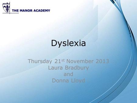 Dyslexia Thursday 21 st November 2013 Laura Bradbury and Donna Lloyd.