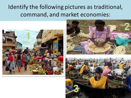 Identify the following pictures as traditional, command, and market economies: