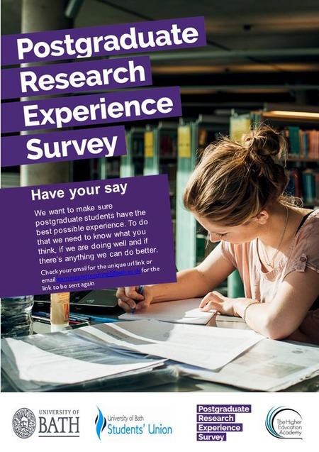 Have your say We want to make sure postgraduate students have the best possible experience. To do that we need to know what you think, if we are doing.