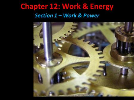 Chapter 12: Work & Energy Section 1 – Work & Power.