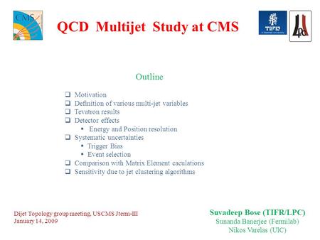 QCD Multijet Study at CMS Outline  Motivation  Definition of various multi-jet variables  Tevatron results  Detector effects  Energy and Position.