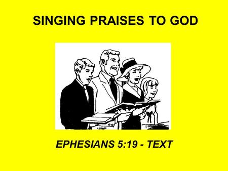 SINGING PRAISES TO GOD EPHESIANS 5:19 - TEXT. SINGING PRAISES TO GOD IS IT AUTHORIZED? Colossians 3:17 Authority for singing is found in the NT –Matthew.