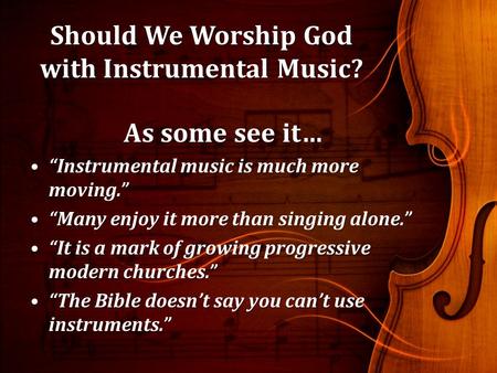 Should We Worship God with Instrumental Music? As some see it… “Instrumental music is much more moving.”“Instrumental music is much more moving.” “Many.