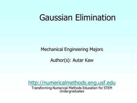 Gaussian Elimination Mechanical Engineering Majors Author(s): Autar Kaw  Transforming Numerical Methods Education for.