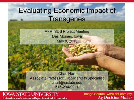 Extension and Outreach/Department of Economics Evaluating Economic Impact of Transgenes AFRI SDS Project Meeting Des Moines, Iowa May 8, 2013 Image Source: