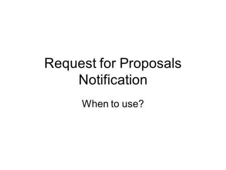 Request for Proposals Notification When to use?. When to use….. Federal funds to be used as reimbursement for PE, R/W, CE. 100% local funds for PE and/or.