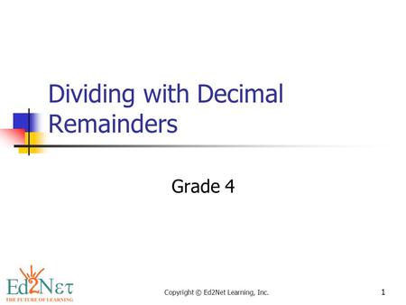 Copyright © Ed2Net Learning, Inc. 1 Dividing with Decimal Remainders Grade 4.
