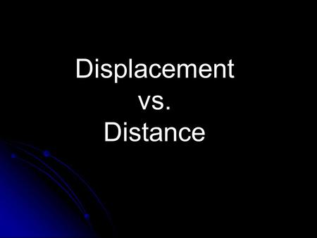 Displacement vs. Distance. Distance Distance (d) – how far an object travels. Distance (d) – how far an object travels. Does not depend on direction.