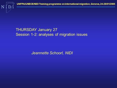 UNFPA/UNECE/NIDI Training programme on international migration, Geneva, 24-28/01/2005 THURSDAY January 27 Session 1-2: analyses of migration issues Jeannette.